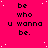 A static image with a bright pink background featuring repeated text "be who u wanna be." in black pixelated font, scattered white dots, and a gray rectangular overlay in the bottom-right corner.