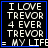 Four identical pixelated display white text on black background with blue borders, each reading "I LOVE TREVOR 4 EVER TREVOR = MY LIFE"