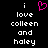 Black background with white pixelated text reading "i love colleen and haley" in two vertical , each containing the same text; a pink heart symbol appears above the left 's 'i'
