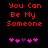 Red pixelated text You Can Be My Someone on black background with two of pink and purple heart symbols below