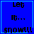 Blue background with black text reading 'Let it... snow!!!' and a small cyan pixel cluster near the bottom-right corner of the right