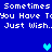 Blue background with white pixelated text repeating 'Sometimes You Have To Just Wish.' and three cyan hearts in different positions.