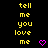 Yellow text 'tell me you love me' repeats across three on black background with pink heart symbols and a gray rectangle at bottom right