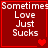 Red background with white text reading "Sometimes Love Just Sucks" and pixelated heart symbols in various configurations.