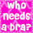 Pixelated image with pink background and white text reading "who needs a bra? when u have friends for support" alongside two cartoon girls holding a black bra.