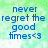 Pixelated blue text on a greenish pixelated background reads 'never regret the good times' with a smiley face.