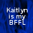 Blue background with white text reading 'Kaitlyn is my BFFL' in pixelated font, displayed across four showing different portions of the image