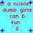 A static pixel art image with a light blue background, red text repeating 'o! a nickle! dumb girls can b fun 2', and scattered blue plus signs.