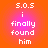 A four- of pixelated text on a gradient background, displaying 's.o.s i finally found him' in white block letters with orange and pink hues