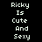 Static pixel art displays text 'Ricky Is Cute And Sexy' in two identical vertical on a black background