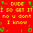 Red background with yellow text repeating 'DUDE I SO GET IT no u dont I know' and green pixelated shapes scattered throughout.