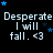 A black background displays repeated text "Desperate I will fall. <3" with blue stars above each phrase, arranged in a pattern