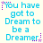 Pixelated text reads "You have got to Dream to be a Dreamer" in cyan letters with purple star accents on a light background.