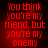 Red pixelated text on dark background reads "You think you're my friend, but you're my enemy" in four identical
