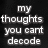 Two side-by-side pixelated text displays on black backgrounds, one white and one red, both reading 'my thoughts you cant decode' in a blocky font.