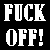 Black background with white pixelated text 'FUCK OFF!' on left, right side shows a person's hand holding a dark bottle near their chest.