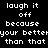 Static pixel art displays white text on black background with repeated phrases 'laugh it off because your better than that' in two