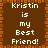 Brown background with orange square border, white pixelated text reading "Kristin is my Best Friend!" repeated in two vertical
