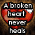 A broken red heart with a white chip on its right side, overlaid with black text reading "A broken heart never heals" on a brown textured background.