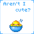 Pixel art chick in blue bowl with text variations asking 'Aren't I cute?' and 'You better say YES!' on white background.