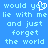 Pixelated blue background with light cyan text reading 'would you lie with me and just forget the world' in two , one letter replaced by a white heart symbol
