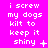 A bright pink background displays repeated white pixelated text reading "i screw my dogs kilt to keep it shiny" with varying punctuation and symbols across three