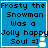 Blue background with black text reading "Frosty the Snowman Was a Jolly happy Soul =]" and a small white snowman icon.