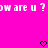 Pixelated white text on bright pink background reads 'ow are u? ow are u?' with two black pixel hearts below.