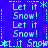 Blue background with repeated light blue text "Let it Snow!" and asterisk symbols arranged in a pattern, featuring pixelated lettering and spacing variations