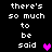 Pixelated text 'there's so much to be said' with a heart symbol, displayed in two vertical on black background