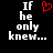 Black background with white pixelated text reading "If he only knew..." and a red heart symbol above the word "he", displayed in two identical side-by-side
