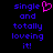 Pixelated text reads 'single and totally loving it!' with a pink heart symbol replacing the word 'love' in one version, all on black background.