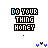 Pixelated 'DO YOUR THING HONEY' text with blue and brown accents, featuring animated variations of small symbols below the text.