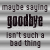 A 3x3 contact sheet of animated frames showing variations of the phrase "maybe saying goodbye isn't such a bad thing" with different punctuation and quotation styles on a gray striped background.