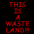 Red pixelated text "THIS IS A WASTE LAND!!!" displayed across four distinct background colors in a
