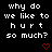 Black background with white pixelated text repeating 'why do we like to hurt so much?' and two red heart symbols at bottom center.
