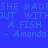 Blue background with repeated pixelated text 'SHE MADE OUT WITHOUT A FISH - Amanda' in light blue and white, showing partial text overlays.