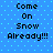 Blue background with light blue dots and black text reading "Come On Snow Already!!!" in two identical vertical