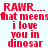 Red pixelated text on white background with green rectangular blocks, displaying 'RAW... that means i love you in dinosaur' in repeated