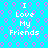 A static image with a bright cyan background patterned by repeating pink and purple circular shapes, featuring four identical white text blocks reading "I Love My Friends" arranged in two