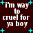 Dark brown background with white pixelated text reading "i'm way to cruel for ya boy" surrounded by cyan plus signs, arranged in a of four identical text blocks