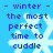 Blue background with white snowflakes and blue text reading "- winter - the most perfect time to cuddle" in pixelated font.