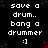 four identical showing white pixelated text on black background with red dots, each reading "save a drum.. bang a drummer :)" with a gray square in bottom-right corner