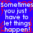 Blue background with white pixelated text repeating 'sometimes you just have to let things happen!' and red pixelated splatter effects.