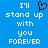 Blue background with white pixelated text reading "I'll stand up with you FOREVER" and a black heart symbol above the word "stand".