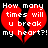 Red broken heart with white pixelated text reading 'How many times will u break my heart?!' on black background.