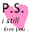 Two pixelated animated frames show a pink heart with 'P.S.' above and 'I still love you...' below, transitioning from black text to purple text.