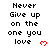 Pixelated text reads "Never Give up on the one you love" with red heart symbols, arranged in a pattern across multiple