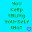 Pixelated green text on cyan background with pink heart symbols, displaying 'You Keep Telling Yourself That' in mixed case.