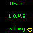Green pixelated text 'its a', 'L.O.V.E', and 'story' on black background with yellow heart symbol, two identical frames side-by-side.